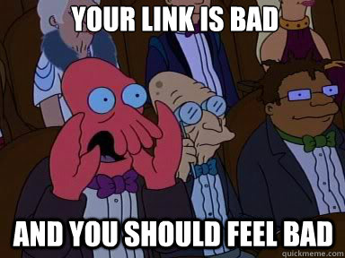 Your link is bad And you should feel bad  X is bad and you should feel bad
