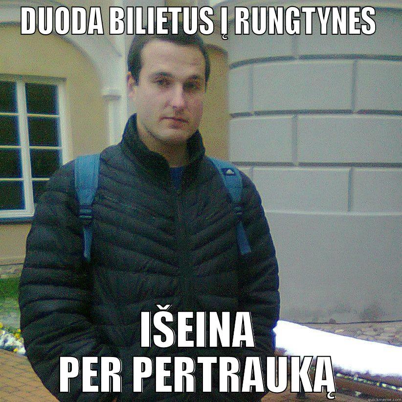 DUODA BILIETUS Į RUNGTYNES IŠEINA PER PERTRAUKĄ Misc