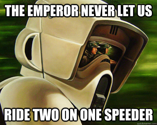 the emperor never let us ride two on one speeder  Endor No Fair