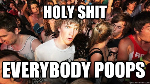 Holy shit Everybody Poops  Sudden Clarity Clarence