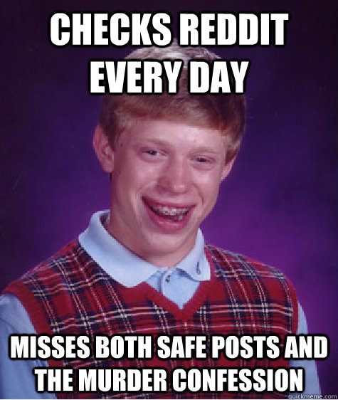Checks Reddit every day misses both safe posts and the murder confession  Bad Luck Brian