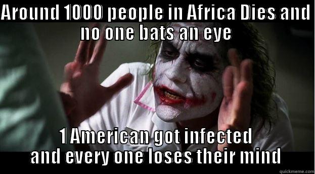 AROUND 1000 PEOPLE IN AFRICA DIES AND NO ONE BATS AN EYE 1 AMERICAN GOT INFECTED AND EVERY ONE LOSES THEIR MIND Joker Mind Loss
