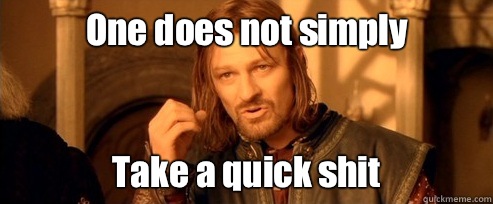 One does not simply Take a quick shit  One Does Not Simply