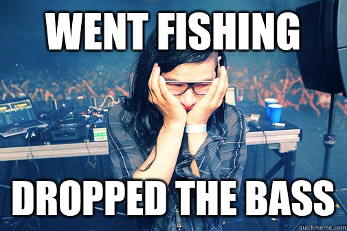 Went fishing Dropped the bass - Went fishing Dropped the bass  Skrillexguiz
