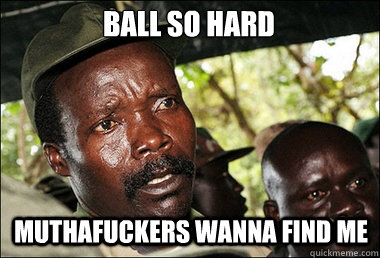 Ball so hard muthafuckers wanna find me - Ball so hard muthafuckers wanna find me  Kony