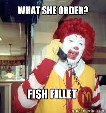 what she order? fish fillet  Ronald McDonald