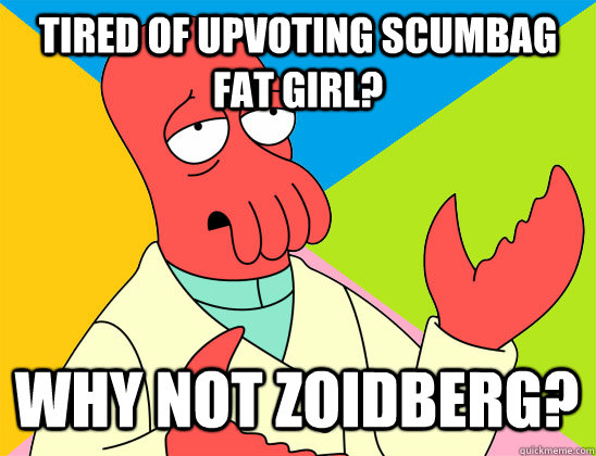 Tired of upvoting Scumbag Fat Girl? why not zoidberg? - Tired of upvoting Scumbag Fat Girl? why not zoidberg?  Misc