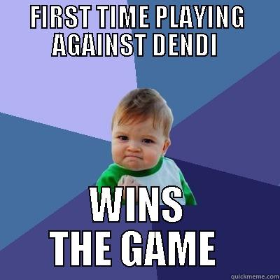 FIRST TIME PLAYING AGAINST DENDI  WINS THE GAME  Success Kid