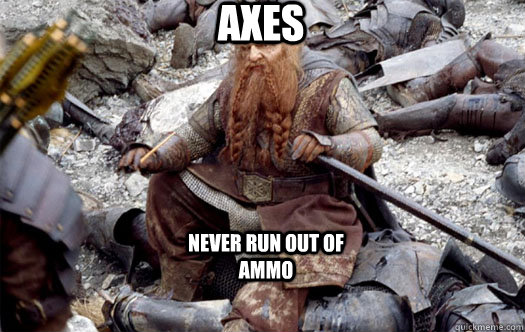 Axes Never run out of ammo  Gimli