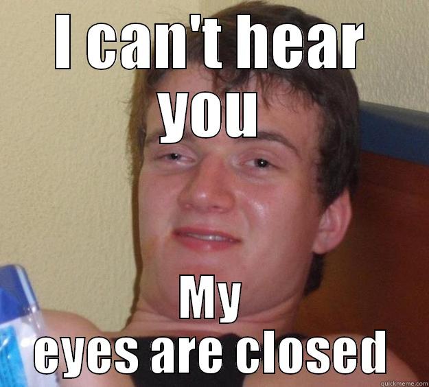 I CAN'T HEAR YOU MY EYES ARE CLOSED 10 Guy