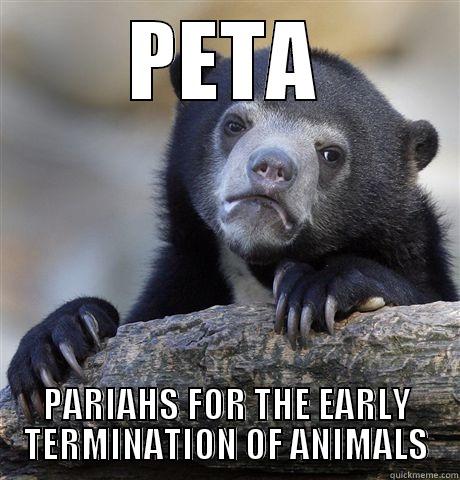 PETA PARIAHS FOR THE EARLY TERMINATION OF ANIMALS Confession Bear