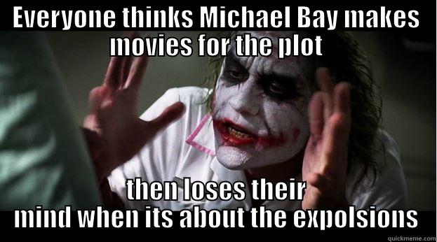 EVERYONE THINKS MICHAEL BAY MAKES MOVIES FOR THE PLOT THEN LOSES THEIR MIND WHEN ITS ABOUT THE EXPOLSIONS Joker Mind Loss