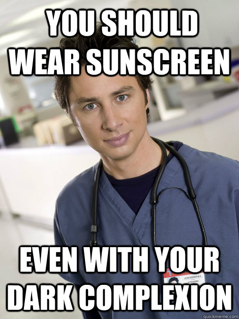  you should wear sunscreen even with your dark complexion -  you should wear sunscreen even with your dark complexion  Misc