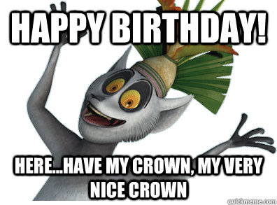 Happy birthday! HERE...HAVE MY CROWN, MY VERY NICE CROWN - Happy birthday! HERE...HAVE MY CROWN, MY VERY NICE CROWN  Misc