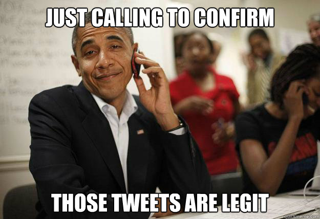 just calling to confirm Those tweets are legit - just calling to confirm Those tweets are legit  obama phone