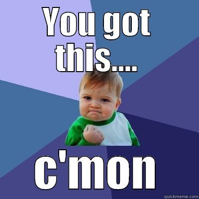 YOU GOT THIS.... C'MON Success Kid