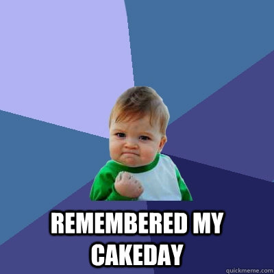  remembered my cakeday -  remembered my cakeday  Success Kid