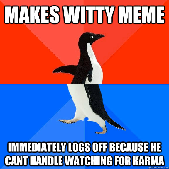 makes witty meme immediately logs off because he cant handle watching for karma  Socially Awesome Awkward Penguin