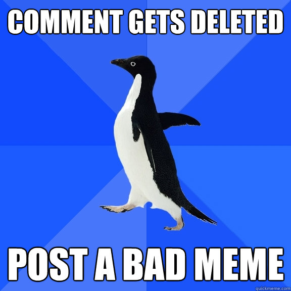 Comment gets deleted post a bad meme  Socially Awkward Penguin