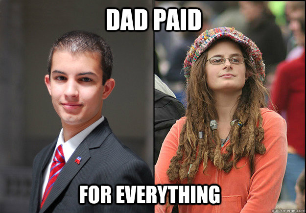 Dad paid for everything  College Liberal Vs College Conservative