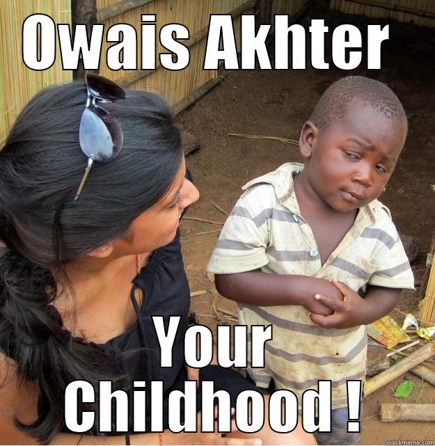 OWAIS AKHTER  YOUR CHILDHOOD ! Skeptical Third World Kid