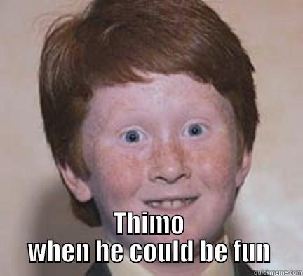  THIMO WHEN HE COULD BE FUN Over Confident Ginger