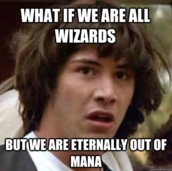 What if we are all wizards but we are eternally out of mana  conspiracy keanu