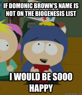 if domonic brown's name is not on the biogenesis list I would be sooo happy  Craig - I would be so happy