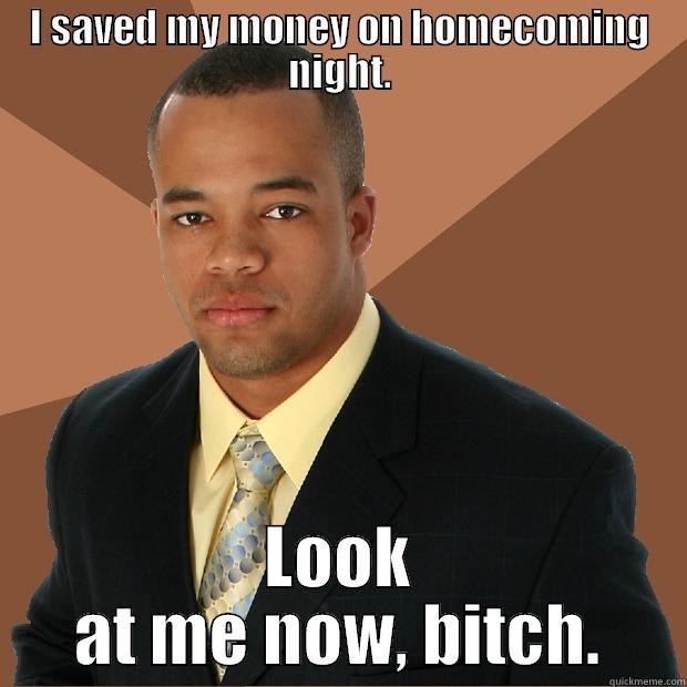I SAVED MY MONEY ON HOMECOMING NIGHT. LOOK AT ME NOW, BITCH. Successful Black Man