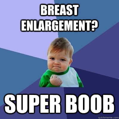 breast enlargement? super boob  Success Kid