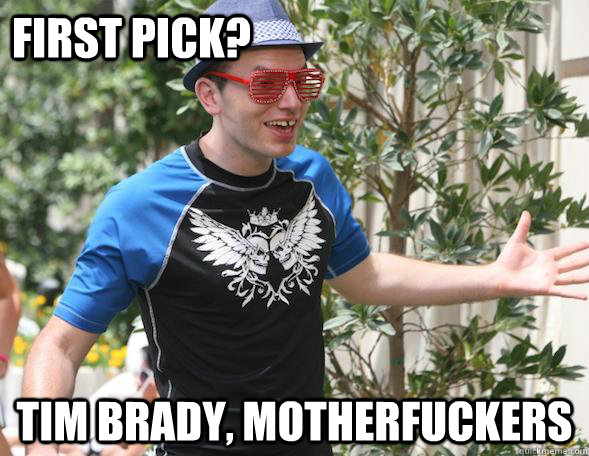 First Pick?                                      Tim Brady, Motherfuckers                          - First Pick?                                      Tim Brady, Motherfuckers                           Andre The League