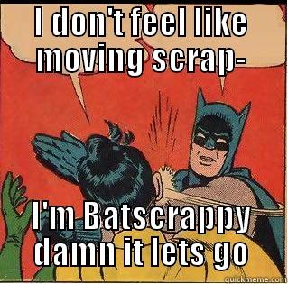 I DON'T FEEL LIKE MOVING SCRAP- I'M BATSCRAPPY DAMN IT LETS GO Slappin Batman
