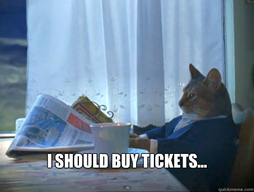  I should buy tickets... -  I should buy tickets...  The One Percent Cat