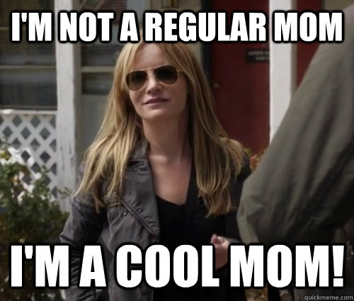 I'm not a regular mom I'm a cool mom! - I'm not a regular mom I'm a cool mom!  Mean Girls Revenge