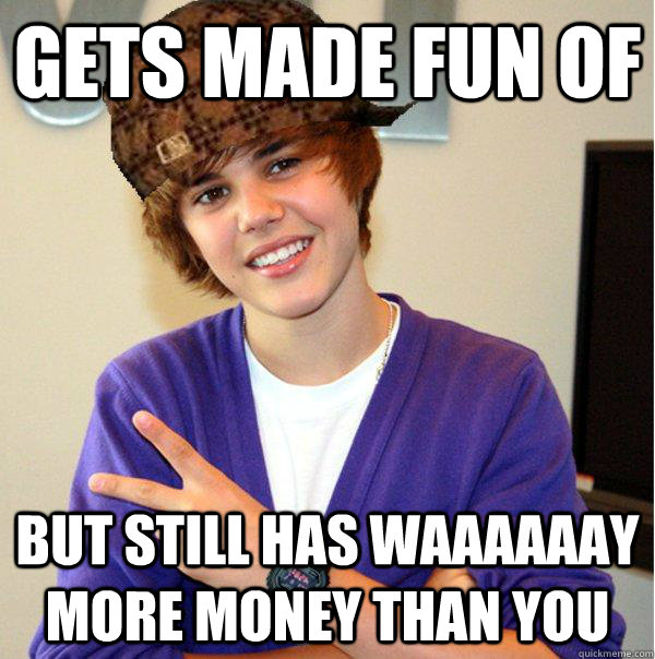 Gets made fun of But still has Waaaaaay more money than you  Scumbag Beiber