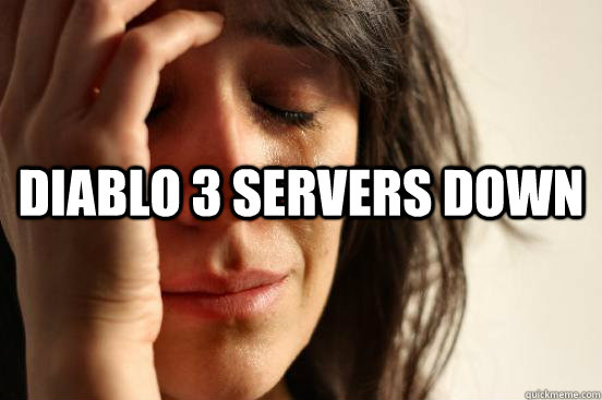 DIABLO 3 SERVERS DOWN   First World Problems