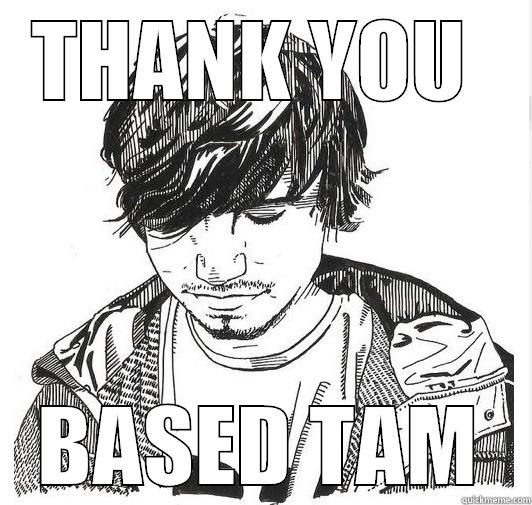thank you based tam - THANK YOU  BASED TAM Misc