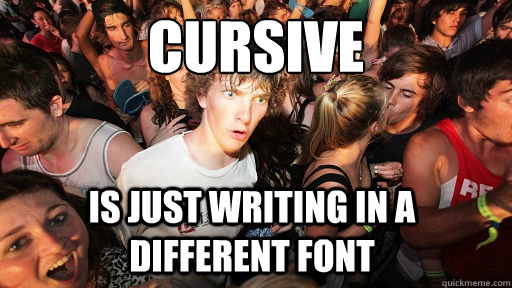 CURSIVE is just writing in a different font  Sudden Clarity Clarence