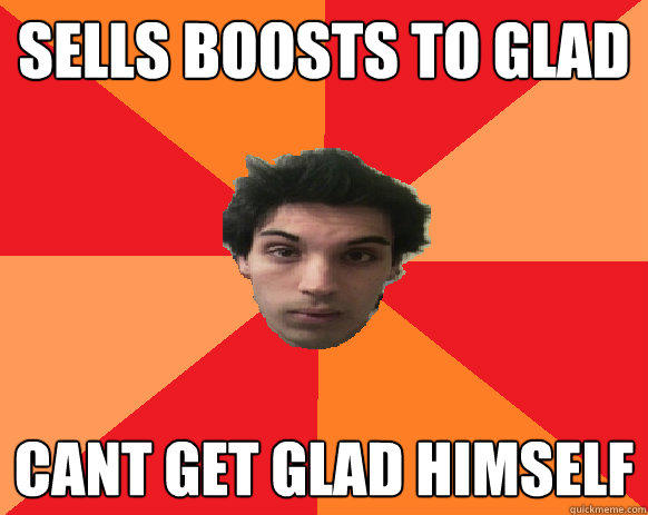 Sells boosts to glad Cant get glad himself  Idiot WoW player