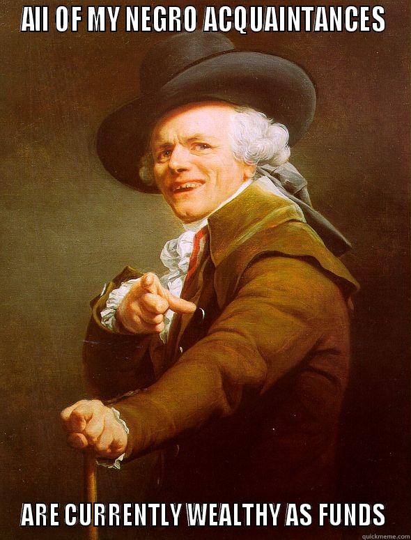 ALL OF MY NEGRO ACQUAINTANCES ARE CURRENTLY WEALTHY AS FUNDS Joseph Ducreux