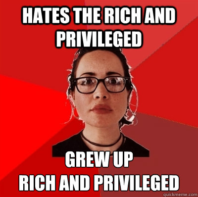 hates the rich and privileged grew up 
rich and privileged - hates the rich and privileged grew up 
rich and privileged  Liberal Douche Garofalo