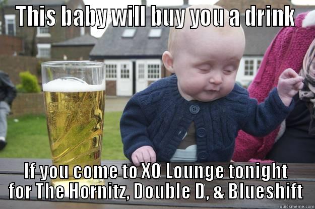 THIS BABY WILL BUY YOU A DRINK IF YOU COME TO XO LOUNGE TONIGHT FOR THE HORNITZ, DOUBLE D, & BLUESHIFT drunk baby