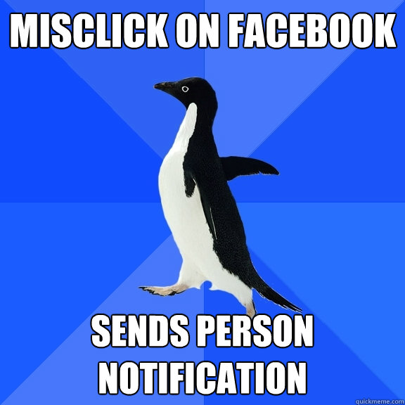 misclick on facebook sends person notification  Socially Awkward Penguin