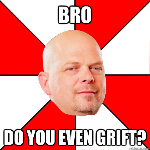 bro do you even grift?  Pawn Star