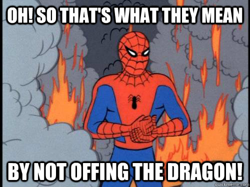Oh! So that's what they mean By not offing the dragon! - Oh! So that's what they mean By not offing the dragon!  Misc