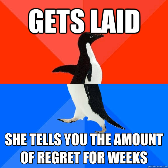 Gets Laid She Tells You The Amount Of Regret For Weeks  Socially Awesome Awkward Penguin
