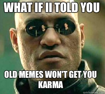 What if Ii told you Old memes won't get you karma  Matrix Morpheus