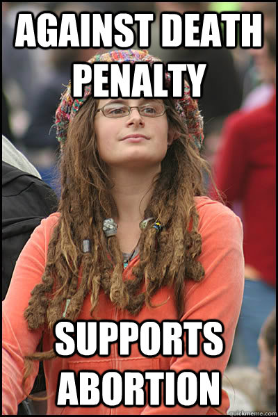 Against Death penalty Supports Abortion - Against Death penalty Supports Abortion  College Liberal
