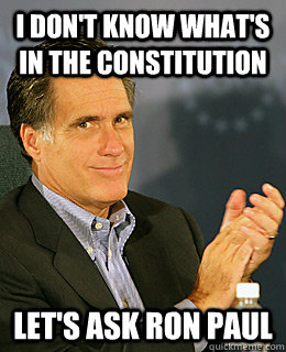 I don't know what's in the constitution Let's ask Ron Paul - I don't know what's in the constitution Let's ask Ron Paul  Creepy Romney