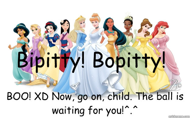 Bipitty! Bopitty! BOO! XD Now, go on, child. The ball is waiting for you!^.^ - Bipitty! Bopitty! BOO! XD Now, go on, child. The ball is waiting for you!^.^  disney princesses